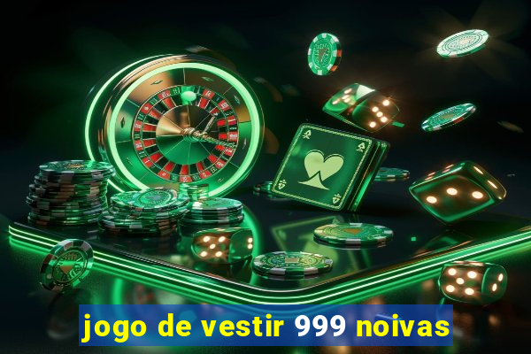 jogo de vestir 999 noivas